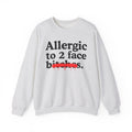 Allergic To 2 Face Bitches — Sarcastic Sassy Statement Sweatshirt