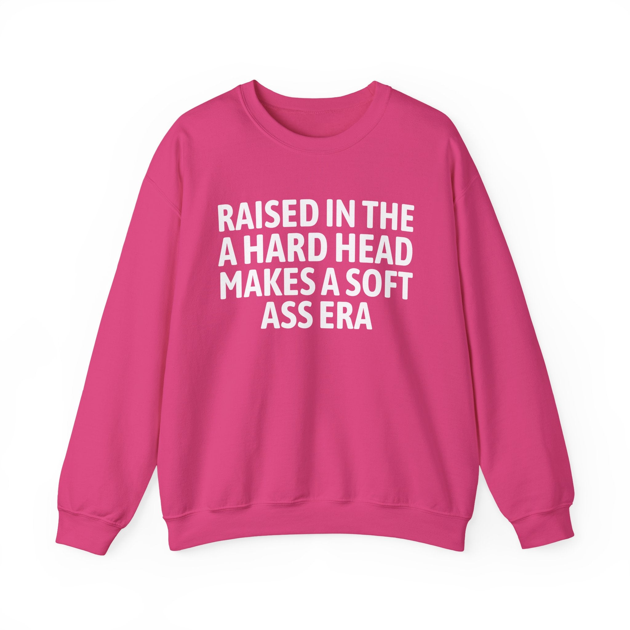 Raised In The A Hard Head Make A Soft Ass Era — Humorous Growing Up Graphic Sweatshirt