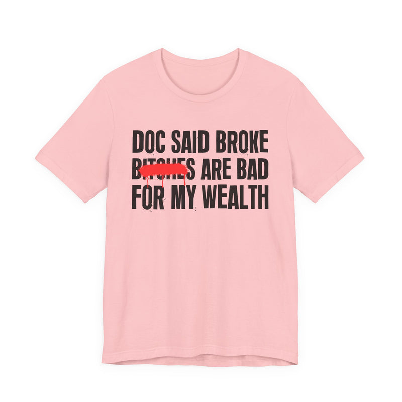 Doc Said Broke Bitches Are Bad For My Wealth — Funny Health Statement T-Shirt