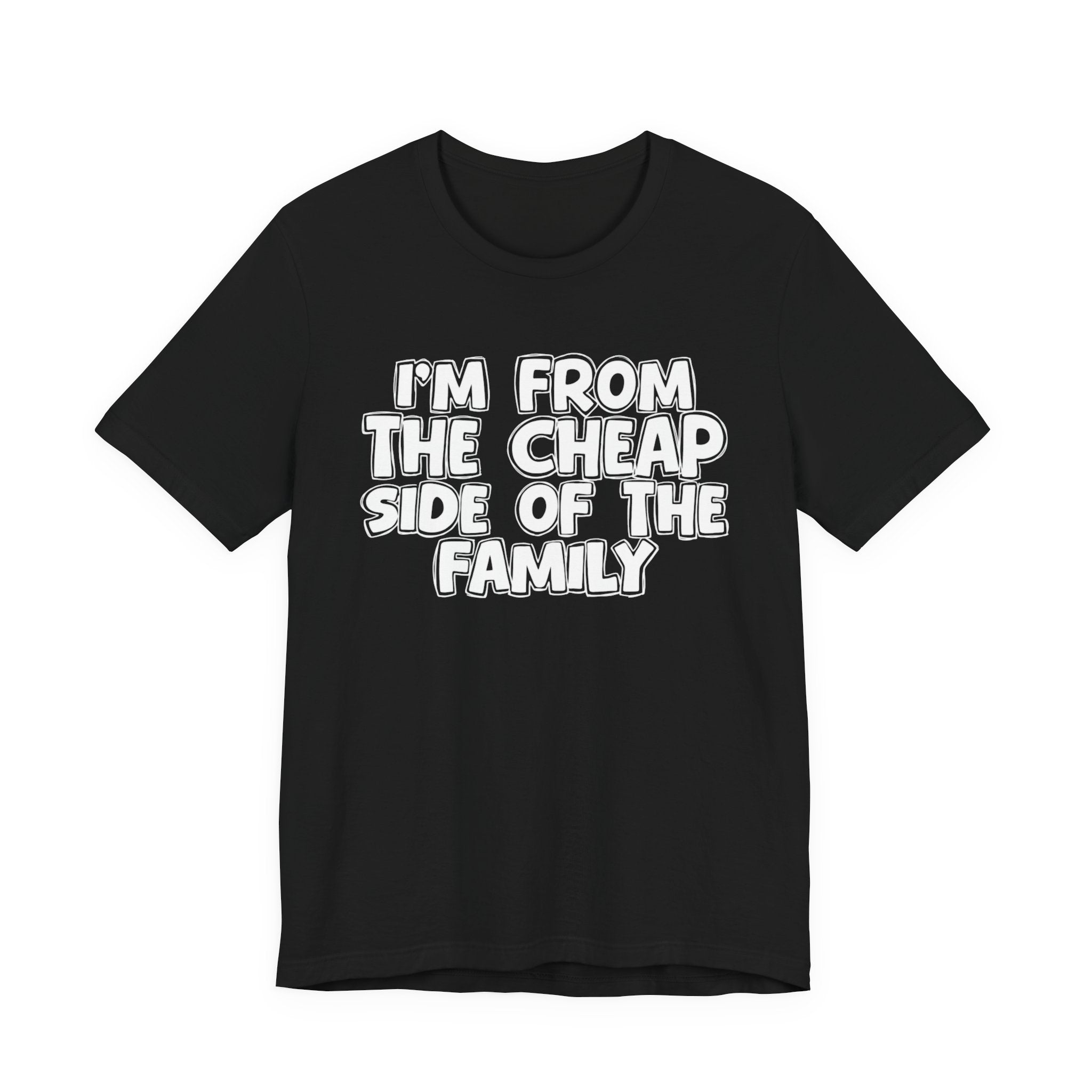 I'm From the Cheap Side of the Family - Funny Family Statement Tee