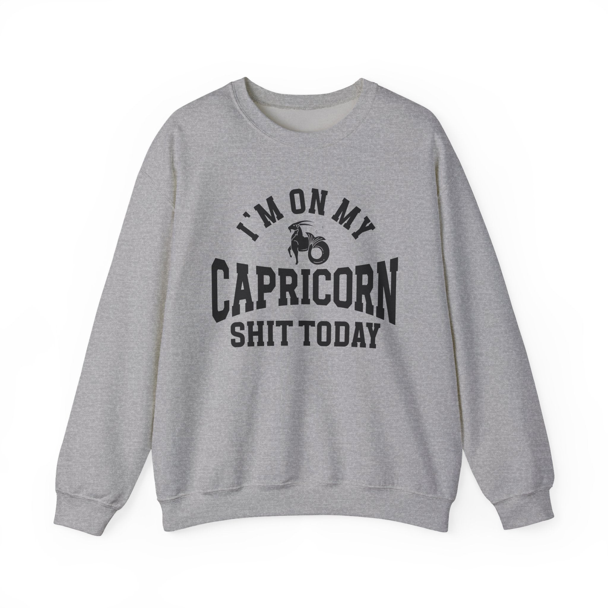 I'm On My Capricorn Shit Today - Sweatshirt