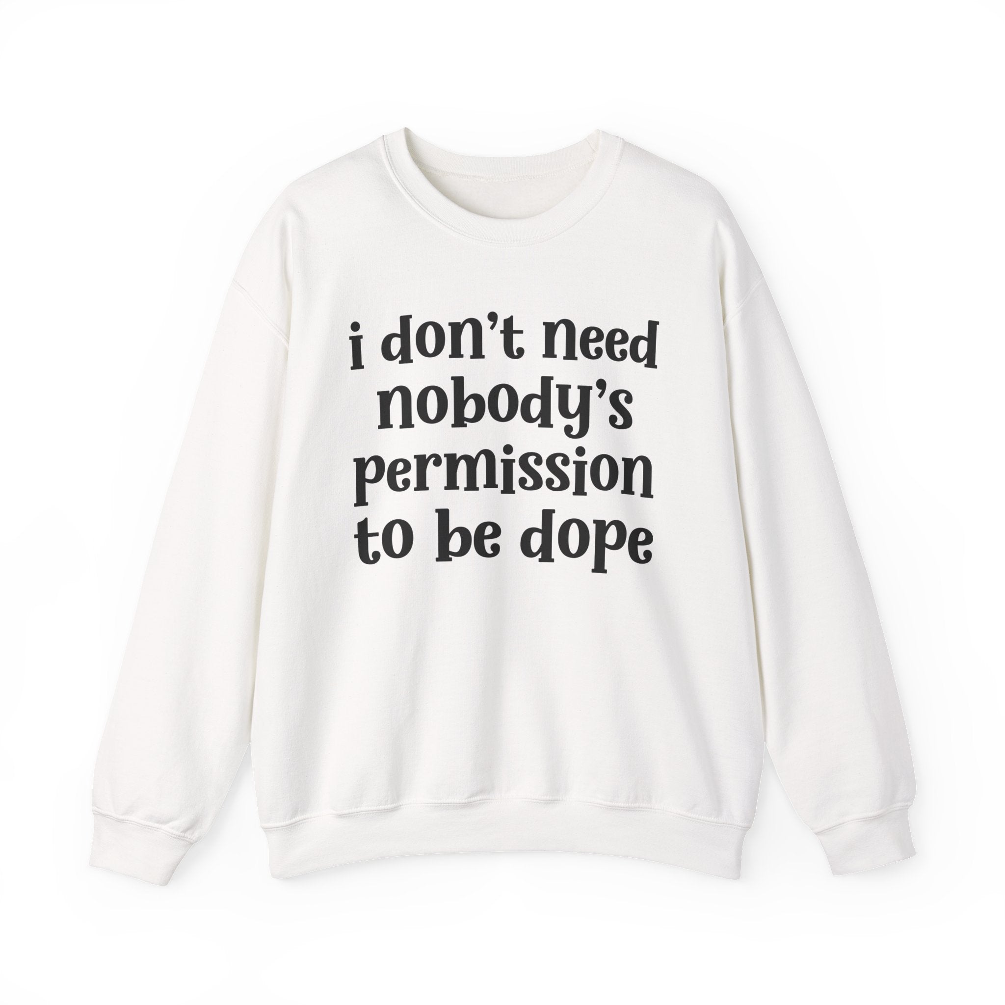 I Don't Need Nobody's Permission To Be Dope Sweatshirt