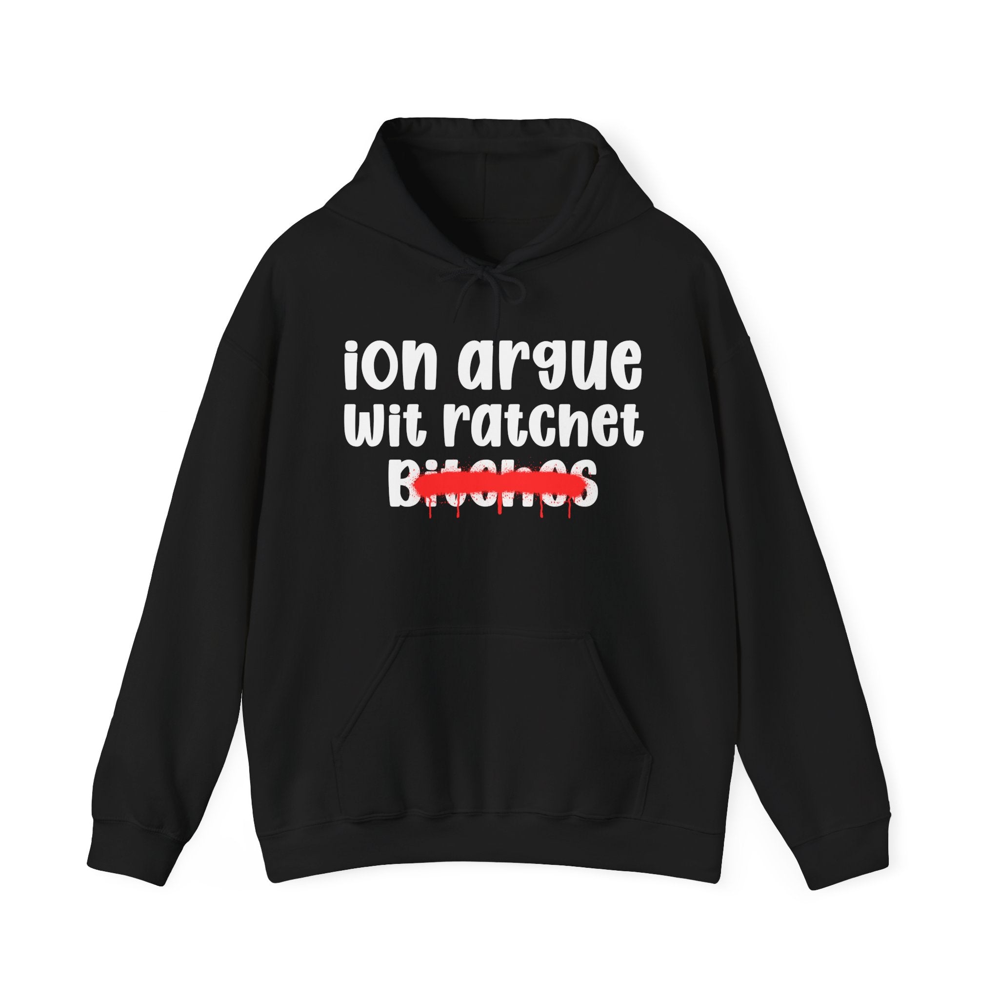 ION (I Don't) Argue Wit Ratchet Bitches — Funny Sassy Statement Hoodie