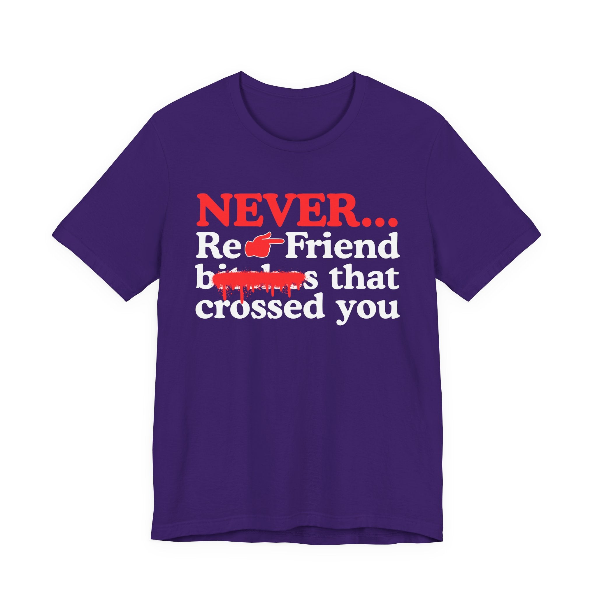 Never Re-Friend Bitches That Crossed You — T-Shirt