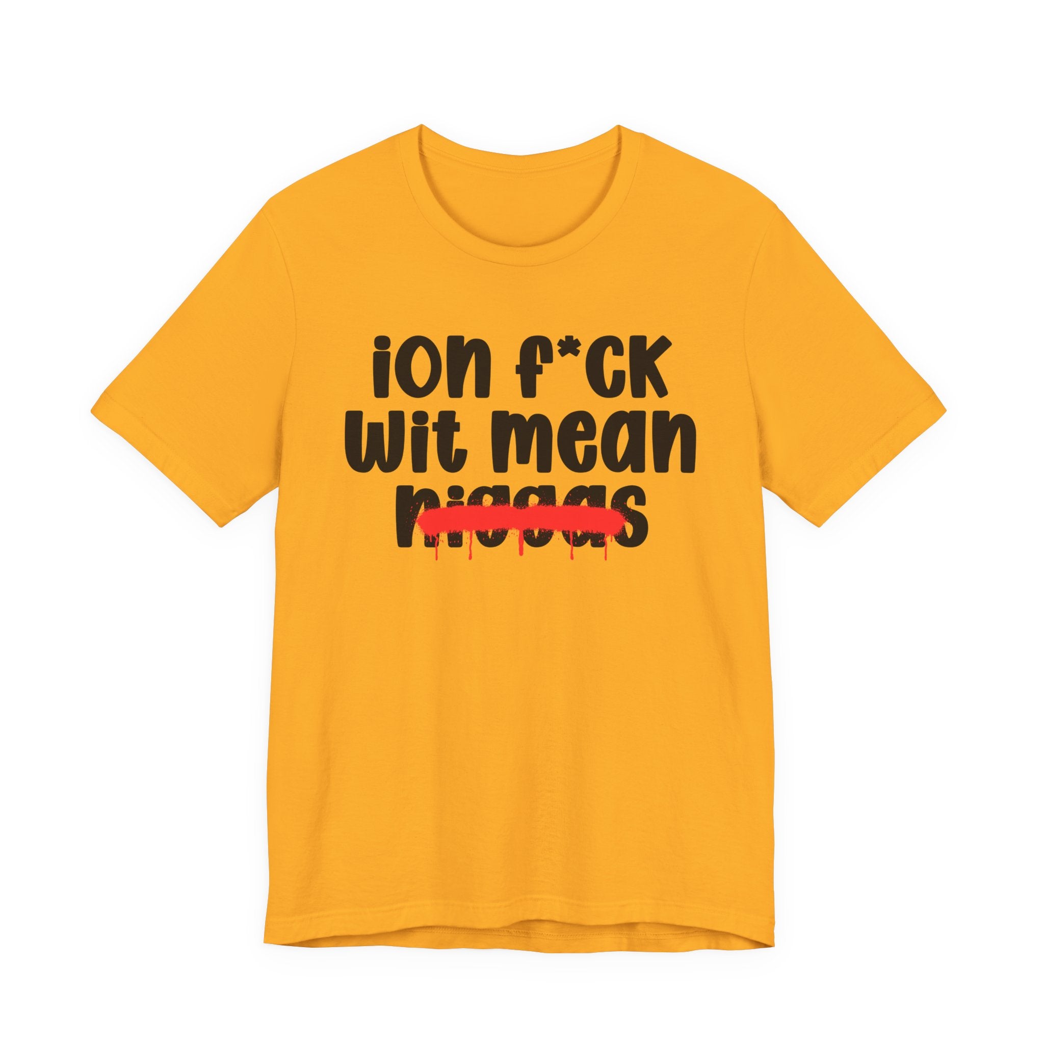 ION Fuck Wit Mean Niggas - Brutally Direct Statement Tee