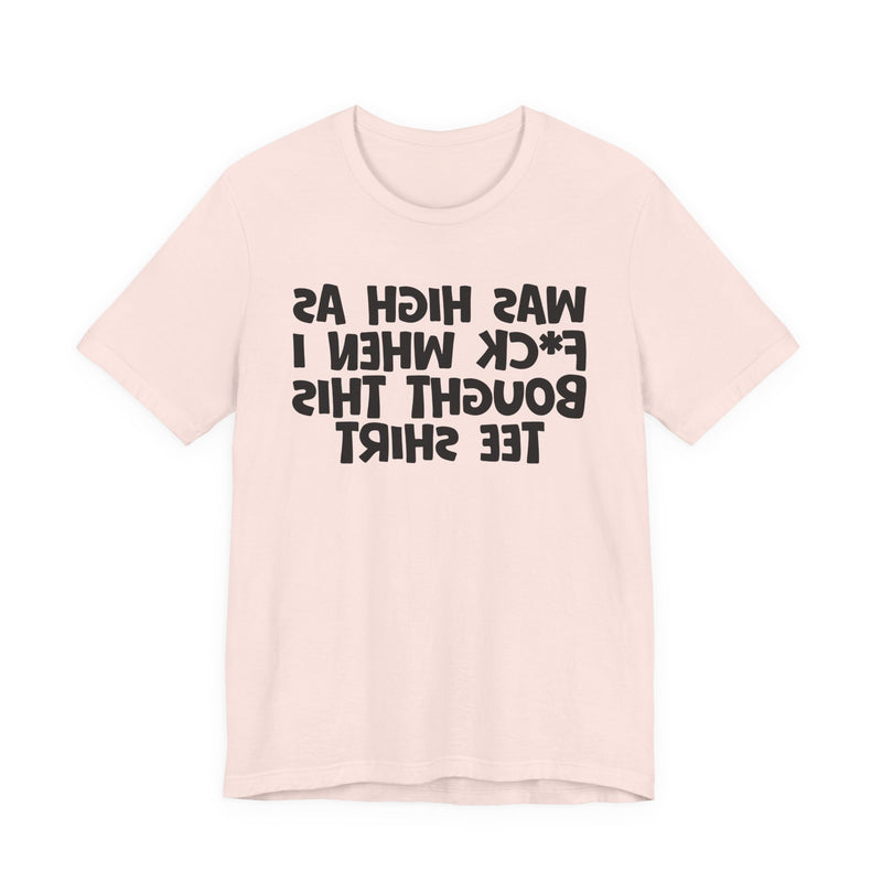 Was High As Fuck When I Bought This T-Shirt —— Funny Drunk T-Shirt