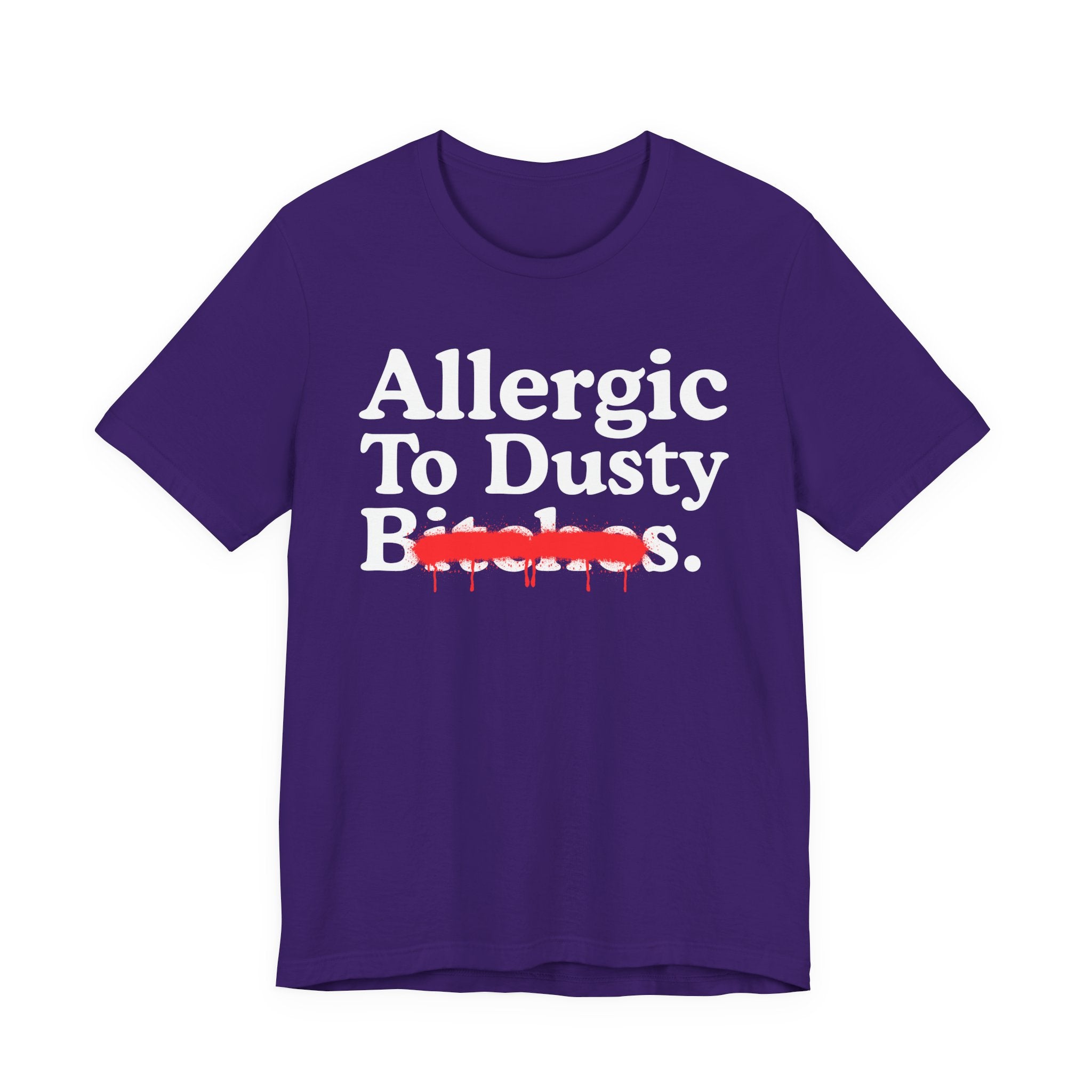 Allergic To Dusty Bitches — Sarcastic Sassy Statement T-Shirt