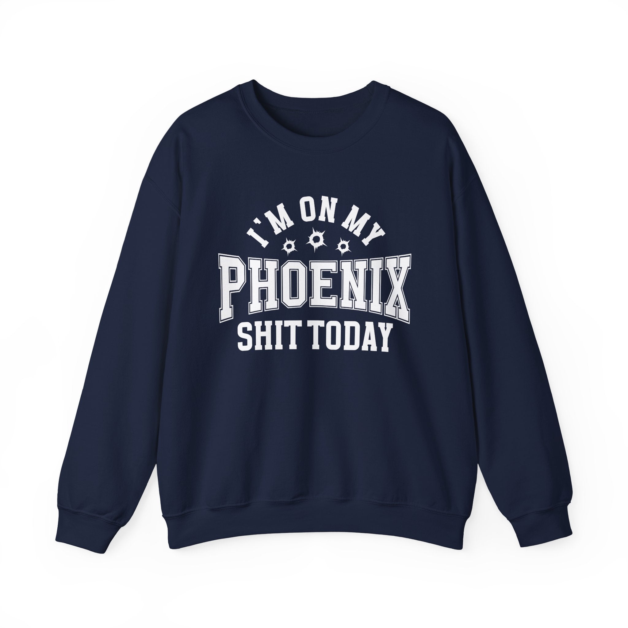 I'm On My Phoenix Shit Today (Bullet Holes) - Sweatshirt
