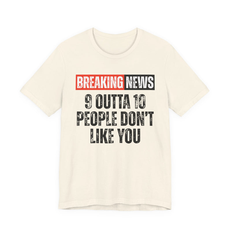 Breaking News: 9 Outta 10 People Don't Really Like You－Funny News Alert T-Shirt