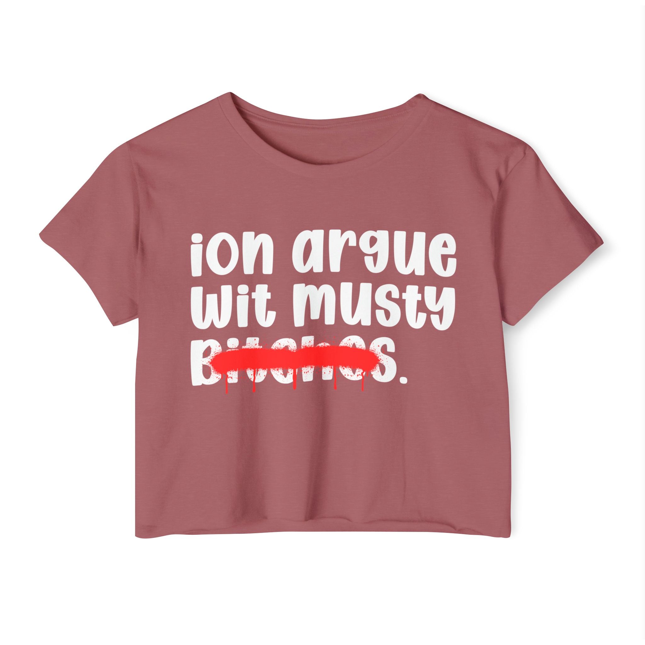 ION (I Don't) Argue Wit Musty Bitches — Funny Sassy Statement Crop Top