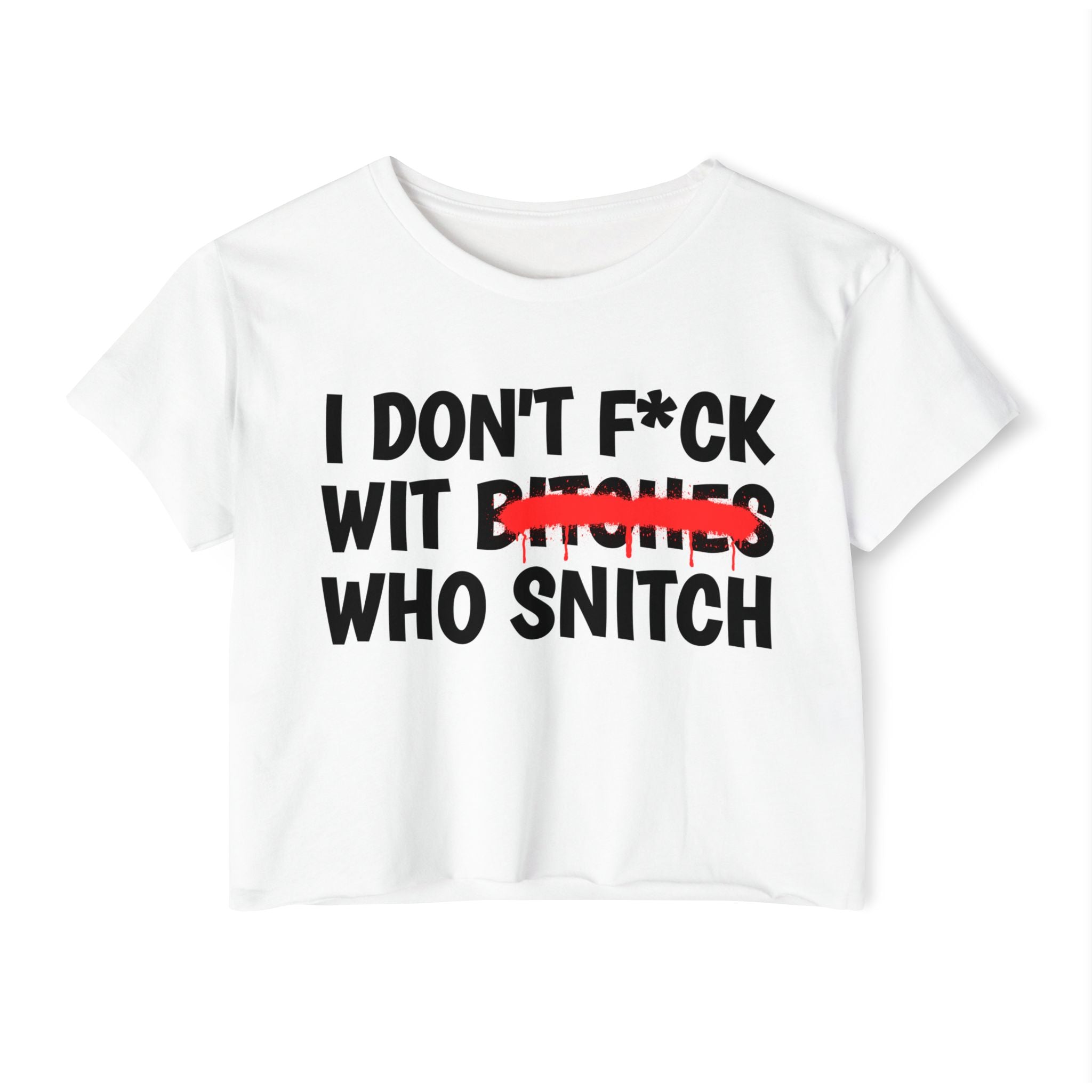 I Don't Fuck With Bitches Who Snitch - Funny Sassy Statement Crop Top