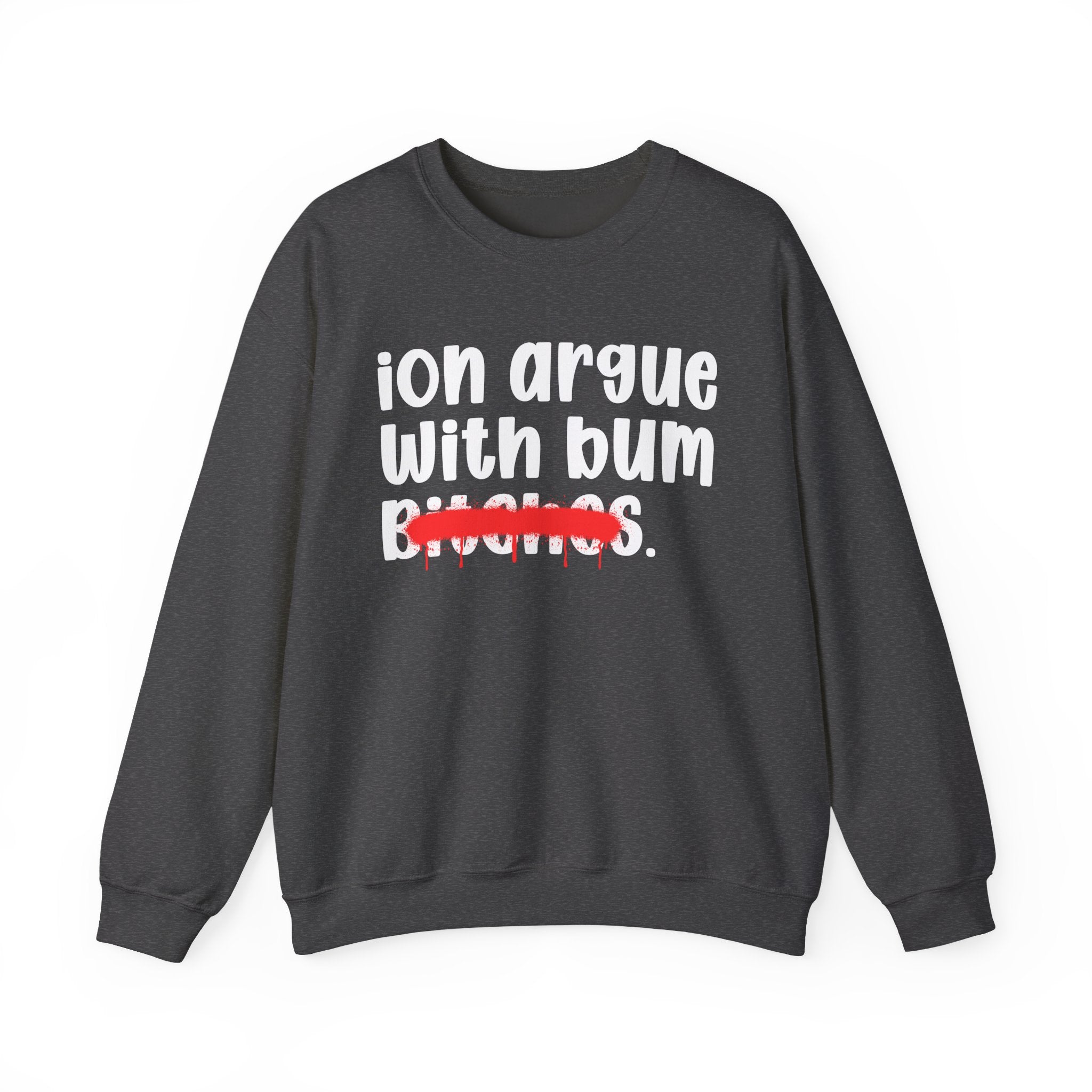 ION (I Don't) Argue With Bum Bitches — Funny Statement Sweatshirt
