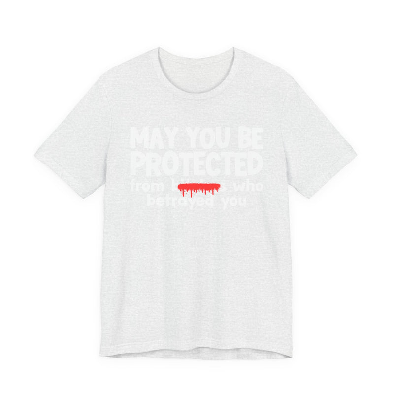 May You Be Protected From Bitches Who Betrayed You — Funny Protection Statement T-Shirt