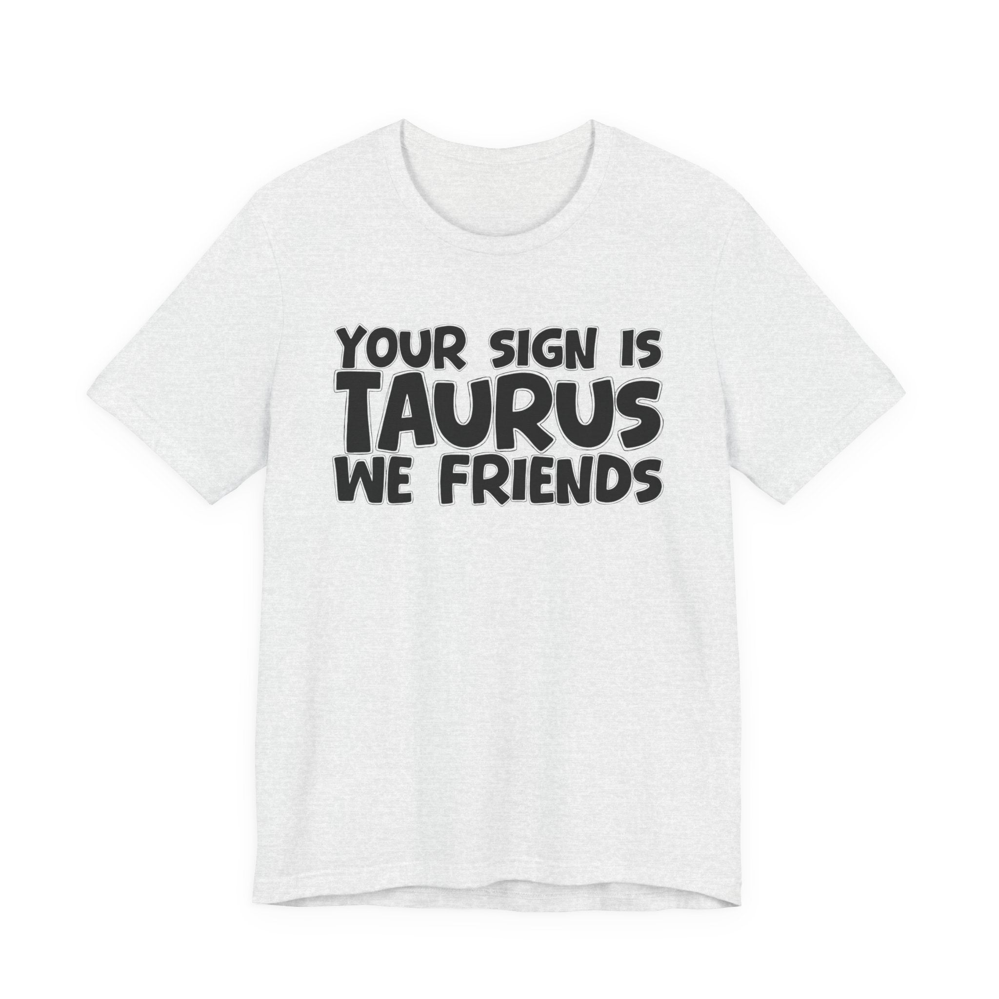 If Your Sign Is TAURUS We Friends - Fun Astrology Tee for TAURUS