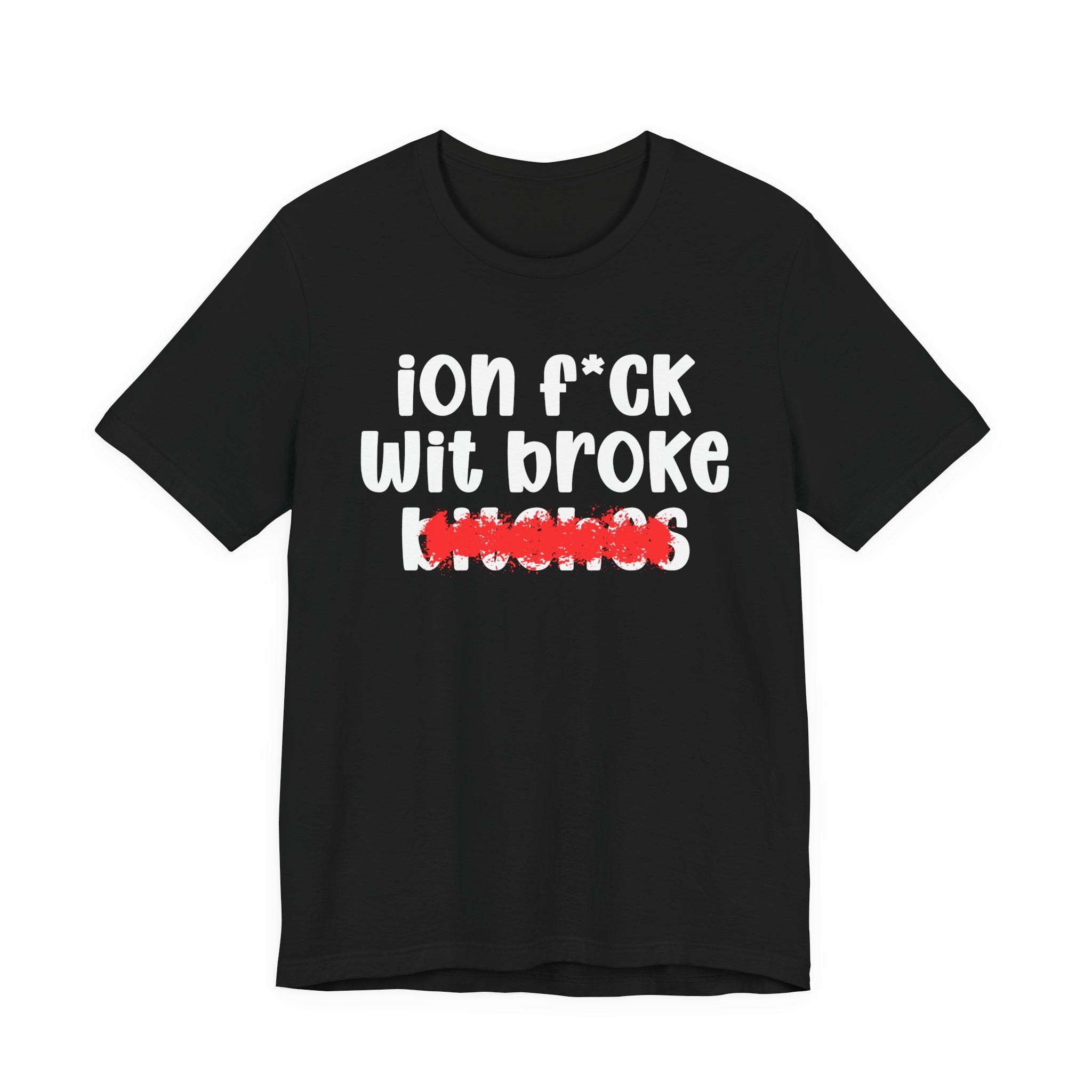 ION (I Don't) FUCK WITH BROKE BITCHES — Bold Sarcastic Graphic T-Shirt