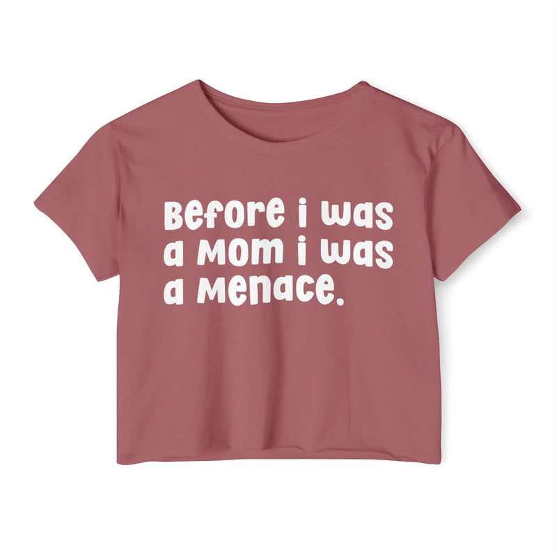 Before I Was A Mother I Was A Menace — Crop Top