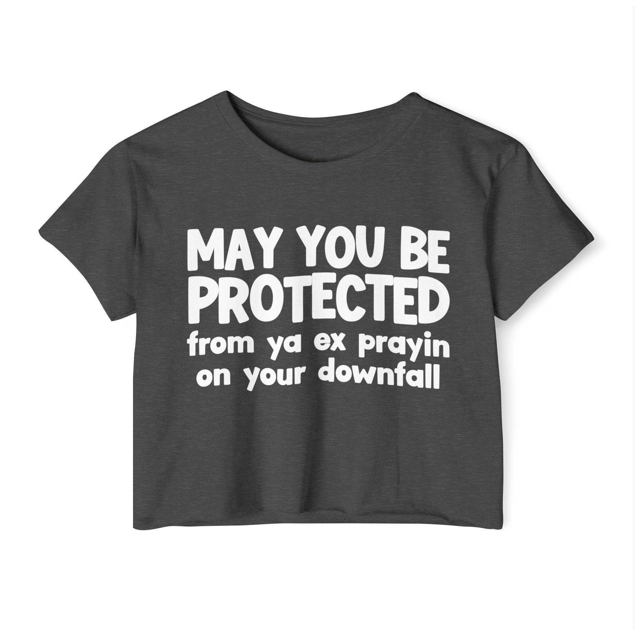 May You Be Protected From Ya Ex Prayin On Your Downfall - Inspirational Quote Crop Top