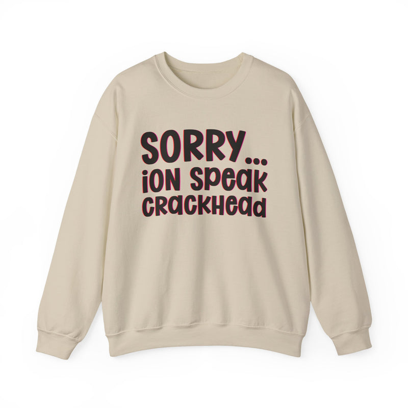 Sorry ION Speak Crackhead — Sweatshirt alternate view 4: SORRY ION SPEAK CRACKHEAD in bold statement lettering. Street Talk Designs humor statement apparel.