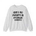 Ain't No Future In Frontin' – Funny Sarcastic Graphic Sweatshirt