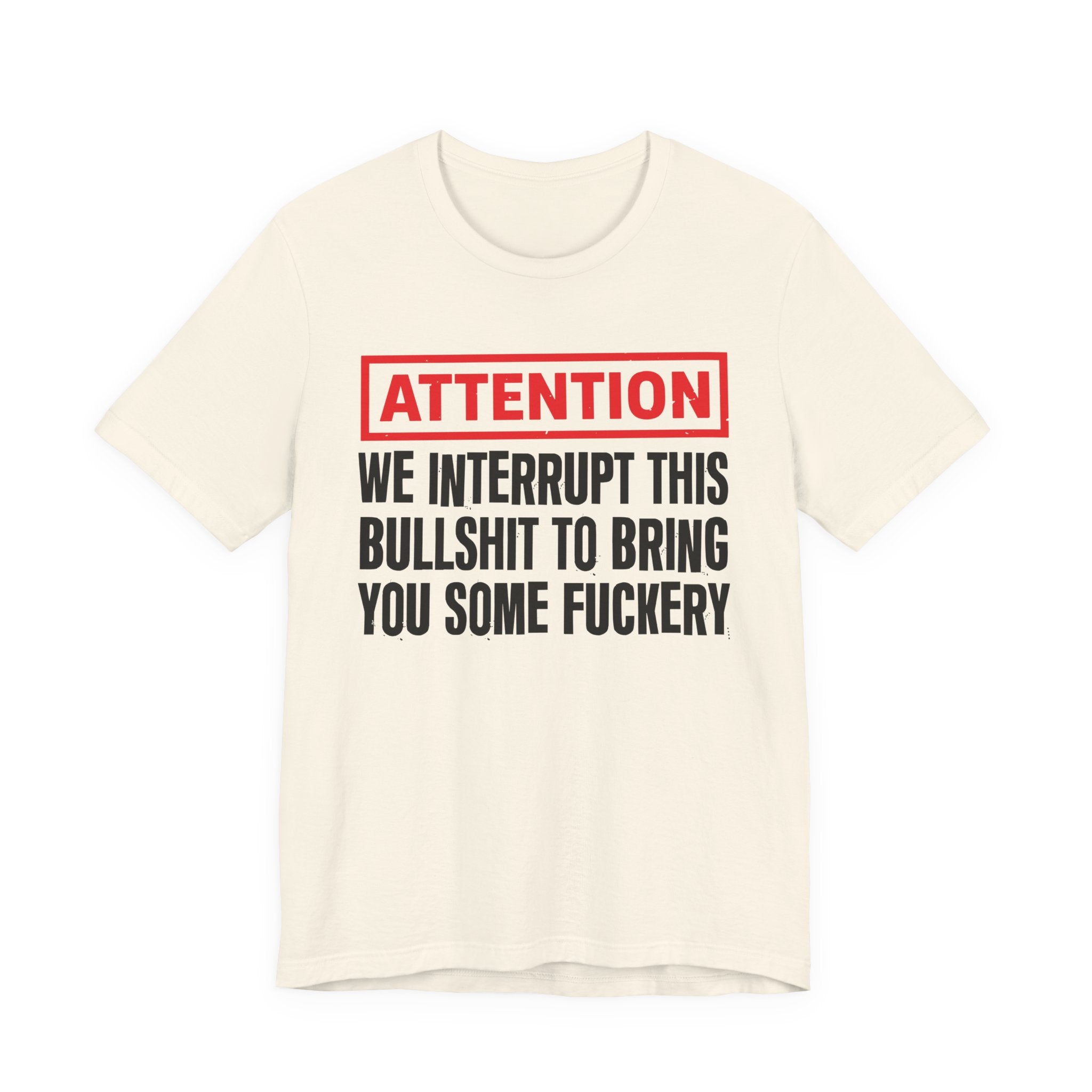 Attention We Interrupt This Bullshit To Bring You Some Fuckery－Funny Attention Message Sweatshirt