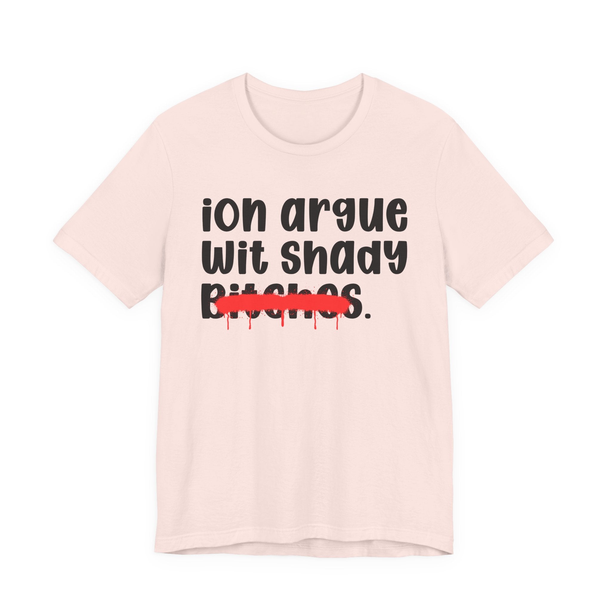 ION (I Don't) Argue Wit Shady Bitches — Funny Statement T-Shirt