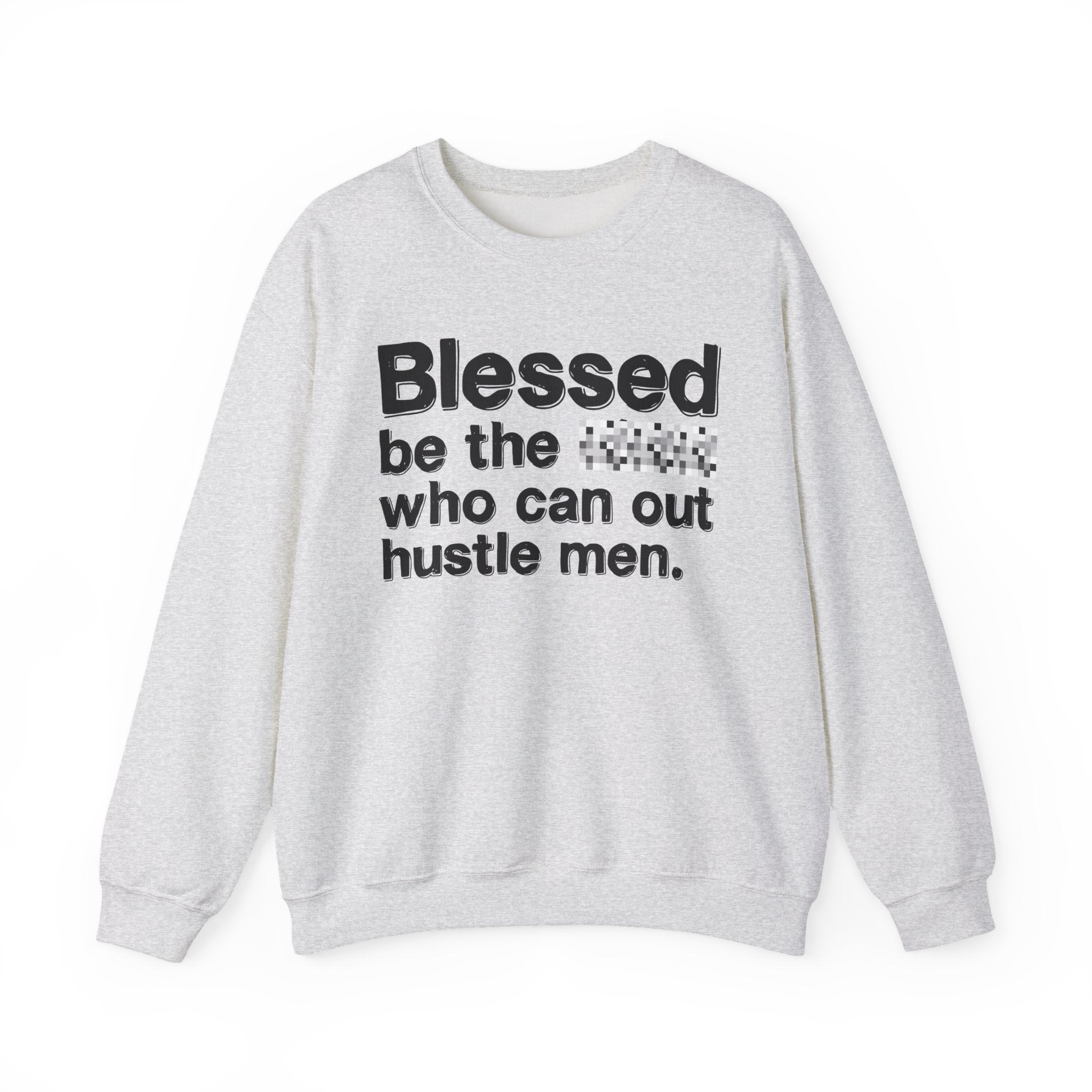 Blessed Be The Bitch Who Can Out Hustle Men - Funny Inspirational Sweatshirt