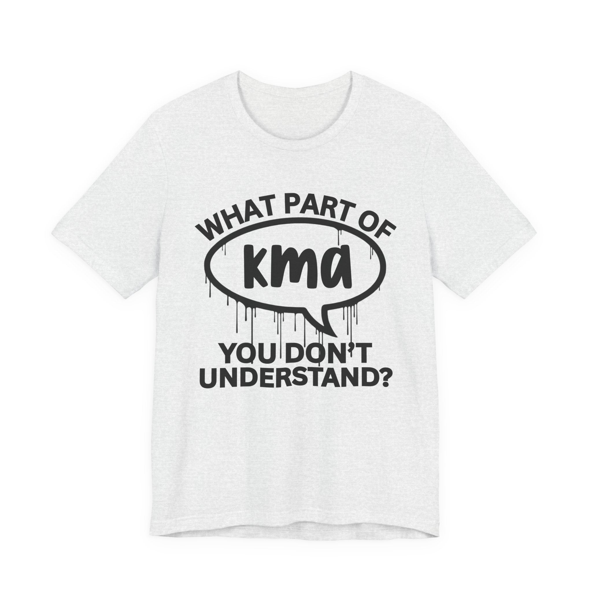 What Part of KMA You Don't Understand? T-Shirt