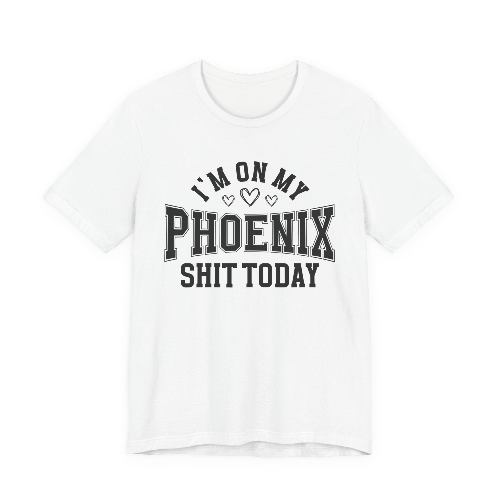 I'm On My Phoenix Shit Today (Hearts) T-shirt