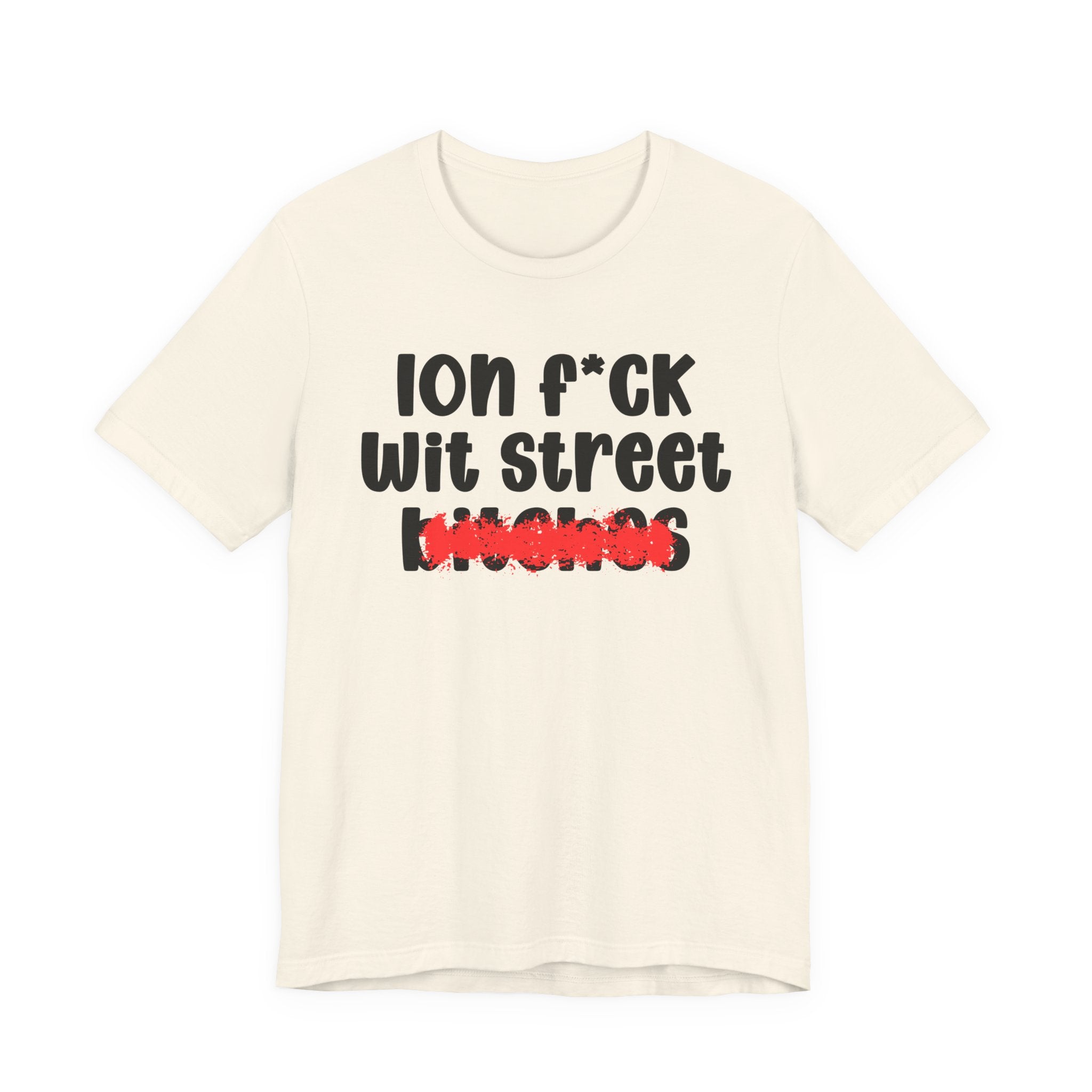 ION (I Don't) FUCK WIT STREET BITCHES — Bold Sarcastic Graphic T-Shirt