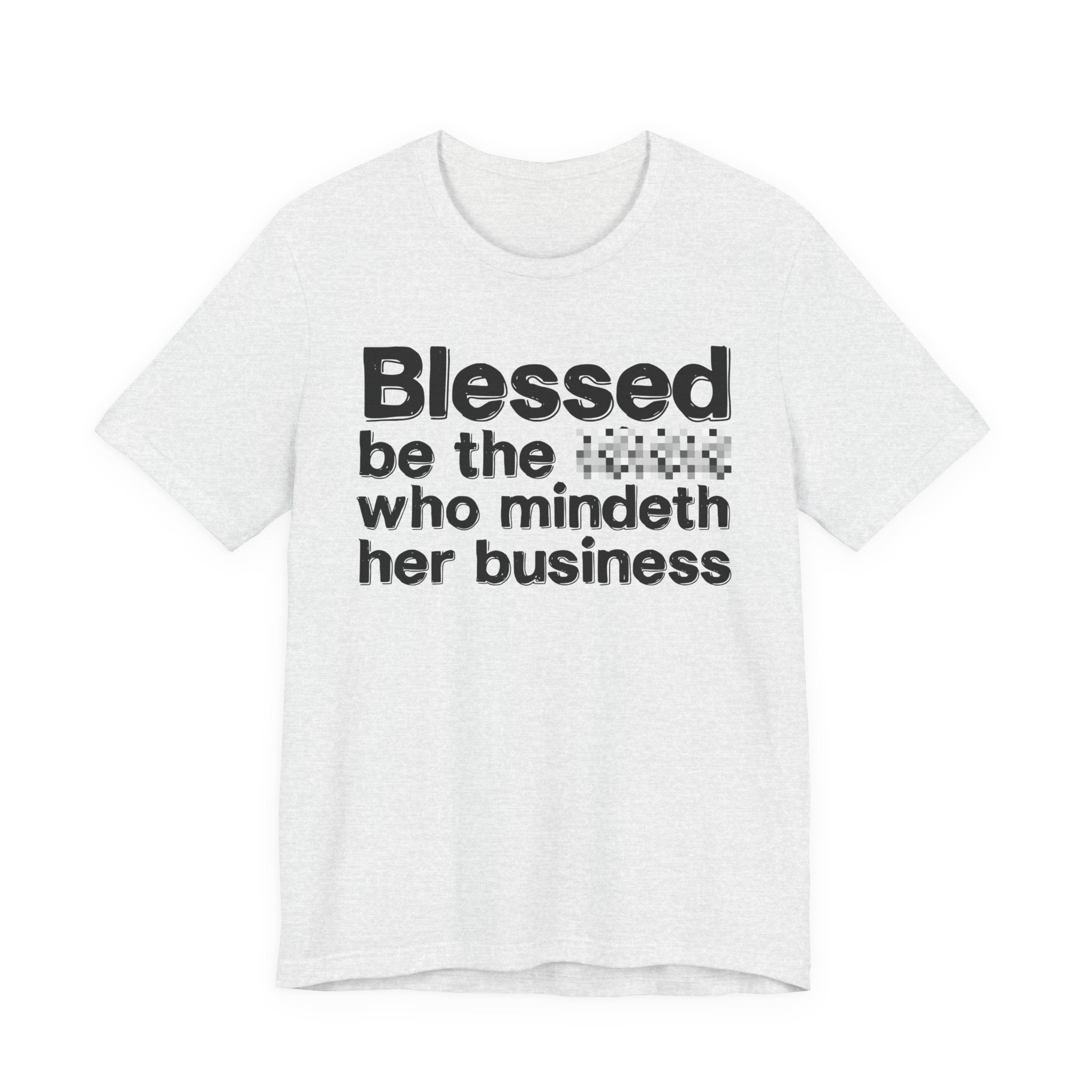 Blessed Be The [Censored] Who Mindeth Her Business - Funny Inspirational Graphic Tee