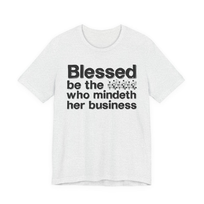 Blessed Be The Bitch Who Mindeth Her Business — Funny Inspirational Graphic T-Shirt