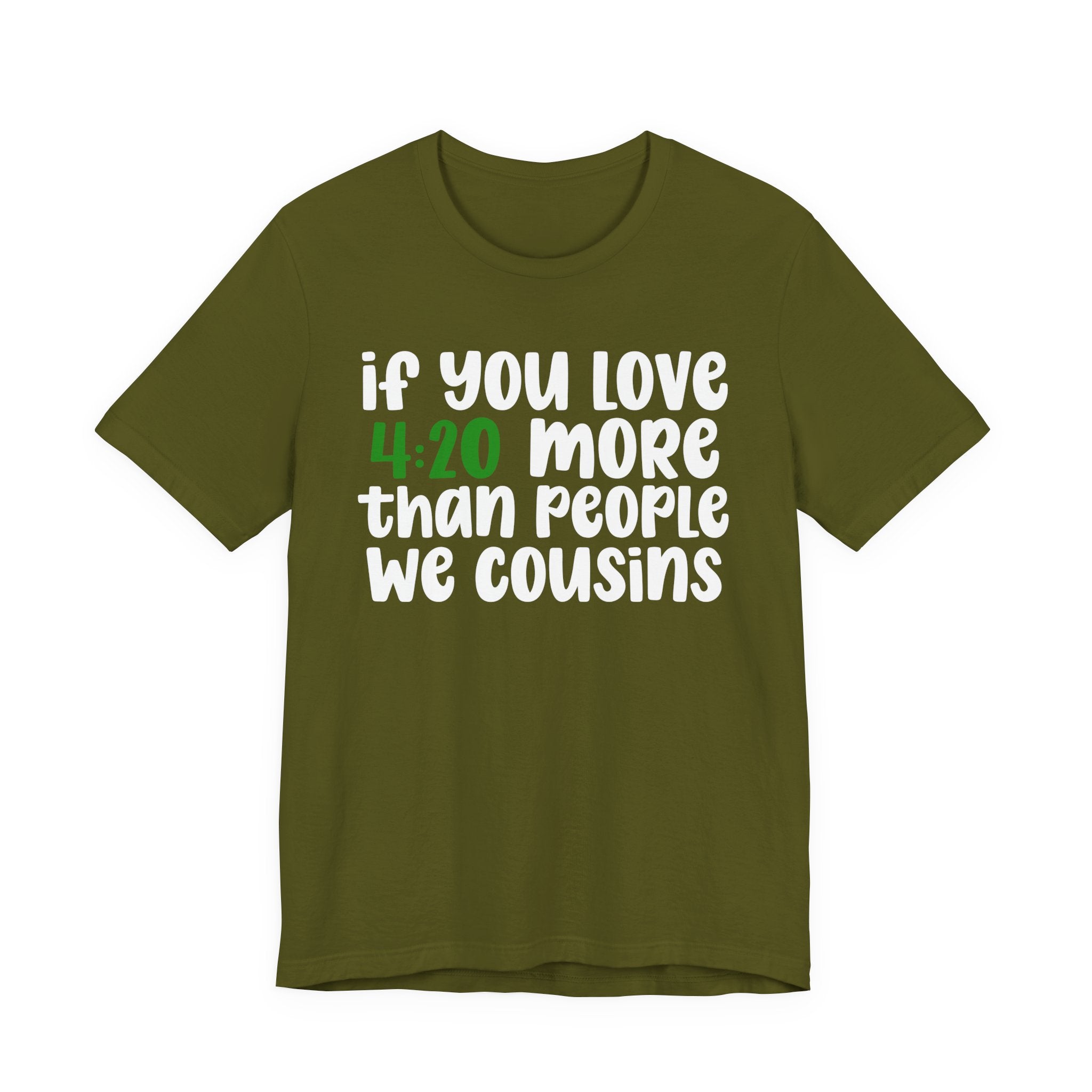 If You Love 4:20 More Than People We Cousins - T-Shirt