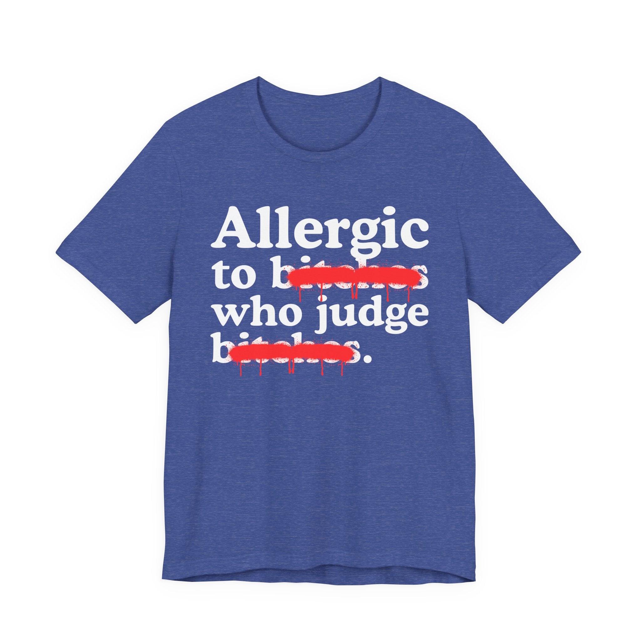 Allergic To Bitches Who Judge Bitches — Sarcastic Sassy Statement T-Shirt