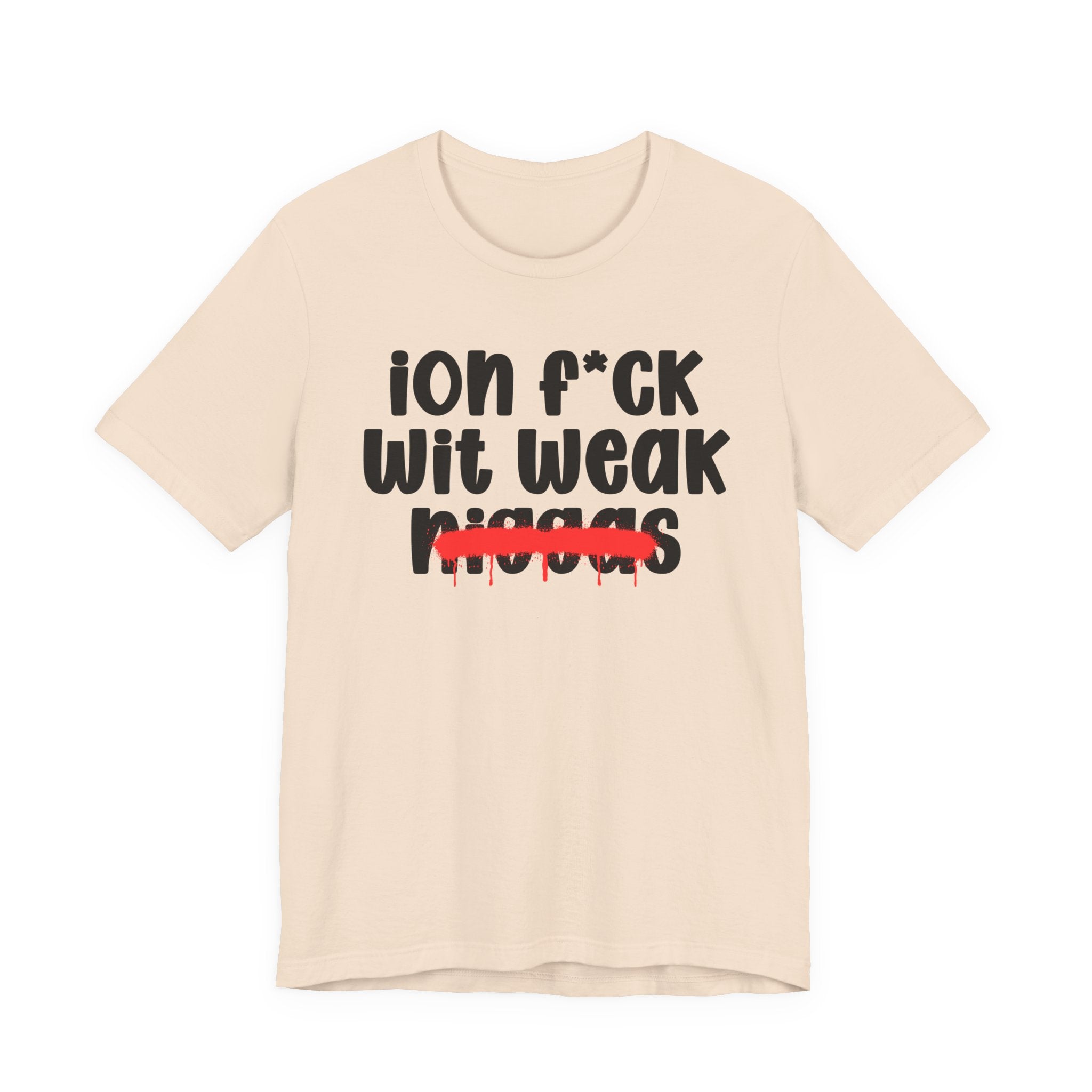 ION Fuck Wit Weak Niggas - Brutally Direct Statement Tee