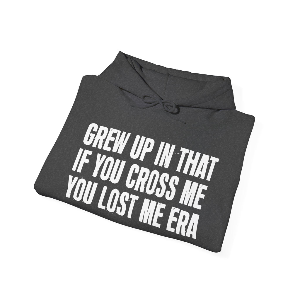 Grew Up In That If You Cross Me You Lost Me Era - Hoodie -Graphic Pullover