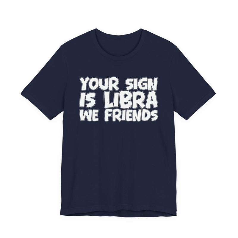 If Your Sign Is LIBRA We Friends - Fun Astrology Tee for LIBRA
