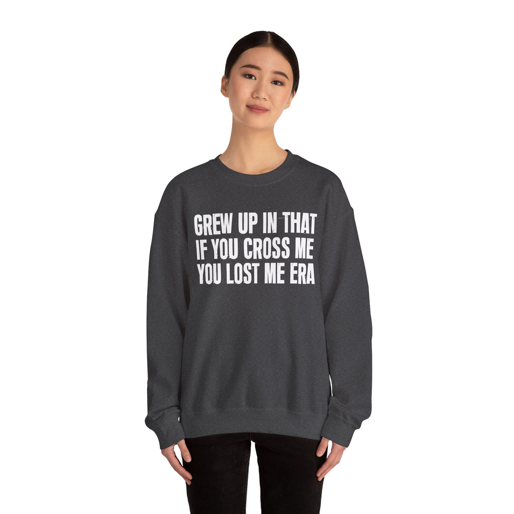 Grew Up In That If You Cross Me You Lost Me Era - Funny Back In The Days Sweatshirt
