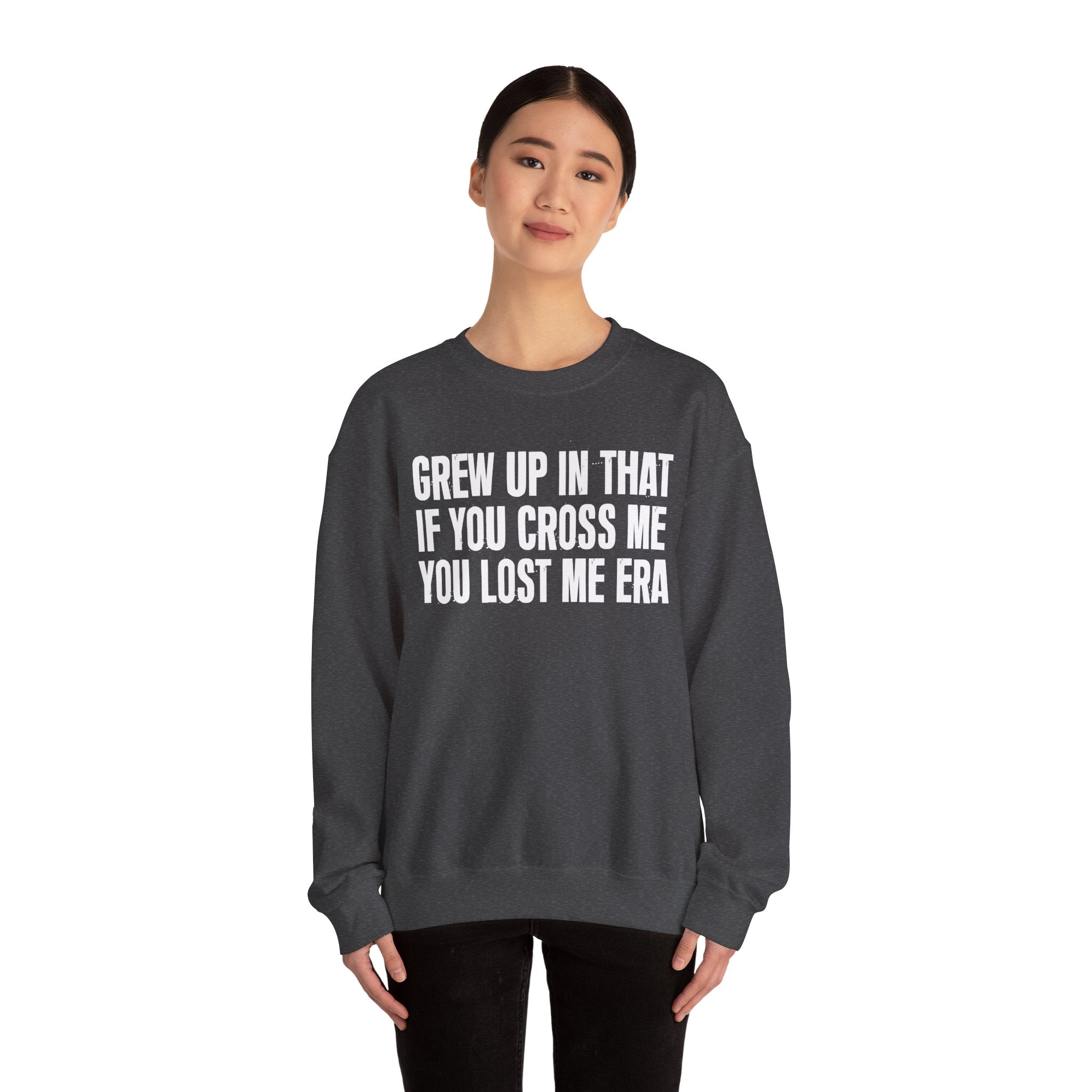 Grew Up In That If You Cross Me You Lost Me Era - Funny Back In The Days Sweatshirt