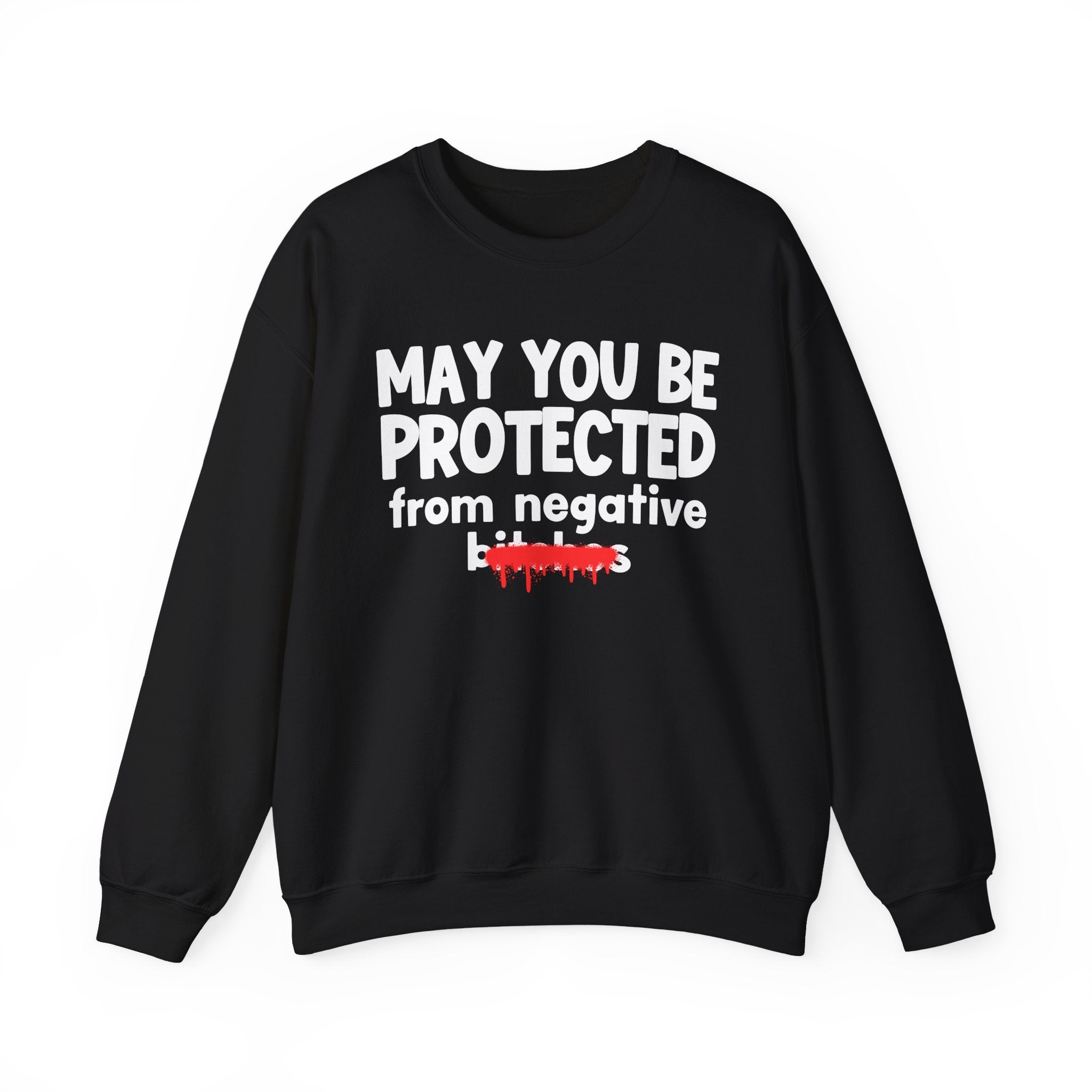 May You Be Protected From Negative Bitches — Funny Protection Statement Sweatshirt