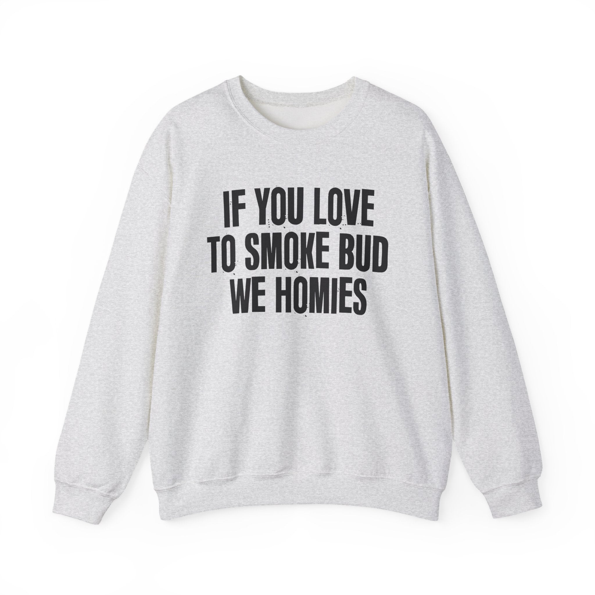 If You Love To Smoke Bud We Homies  — Funny Cannabis Lovers Sweatshirt