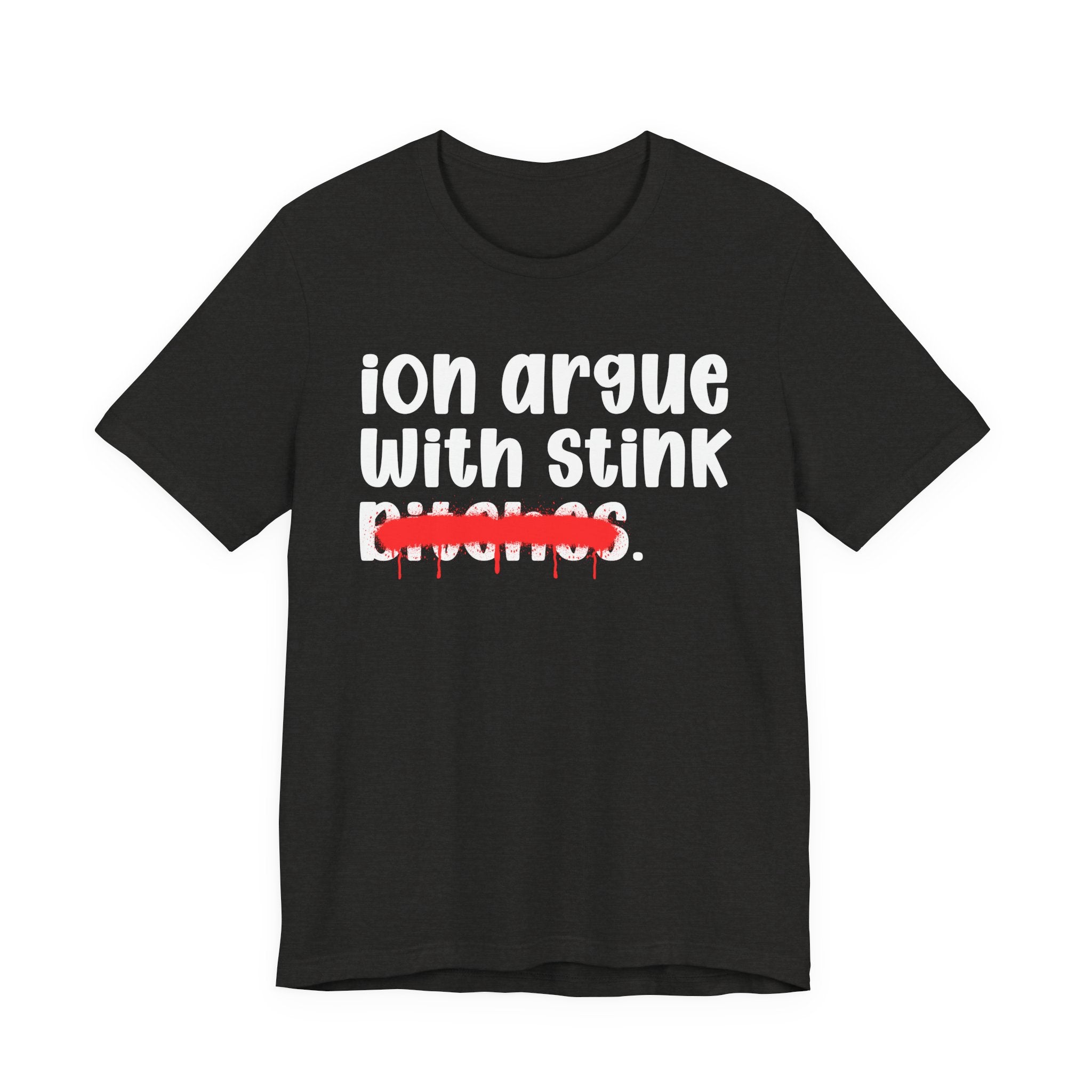 ION (I Don't) Argue With Stink Bitches — Funny Statement T-Shirt