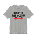 ION (I Don't) FUCK WIT SCARY BITCHES - Bold Sarcastic Graphic T-Shirt