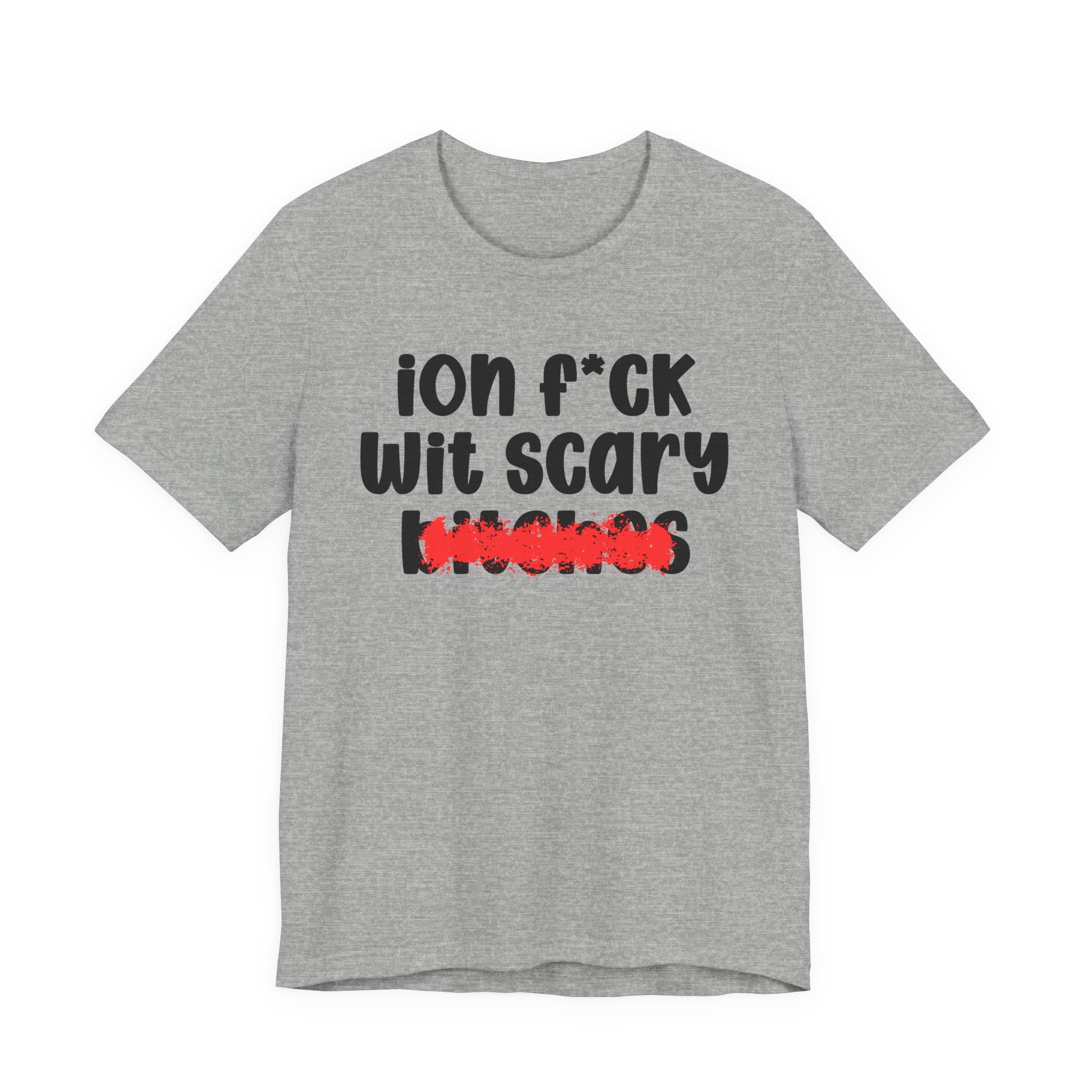 ION (I Don't) FUCK WIT SCARY BITCHES - Bold Sarcastic Graphic T-Shirt