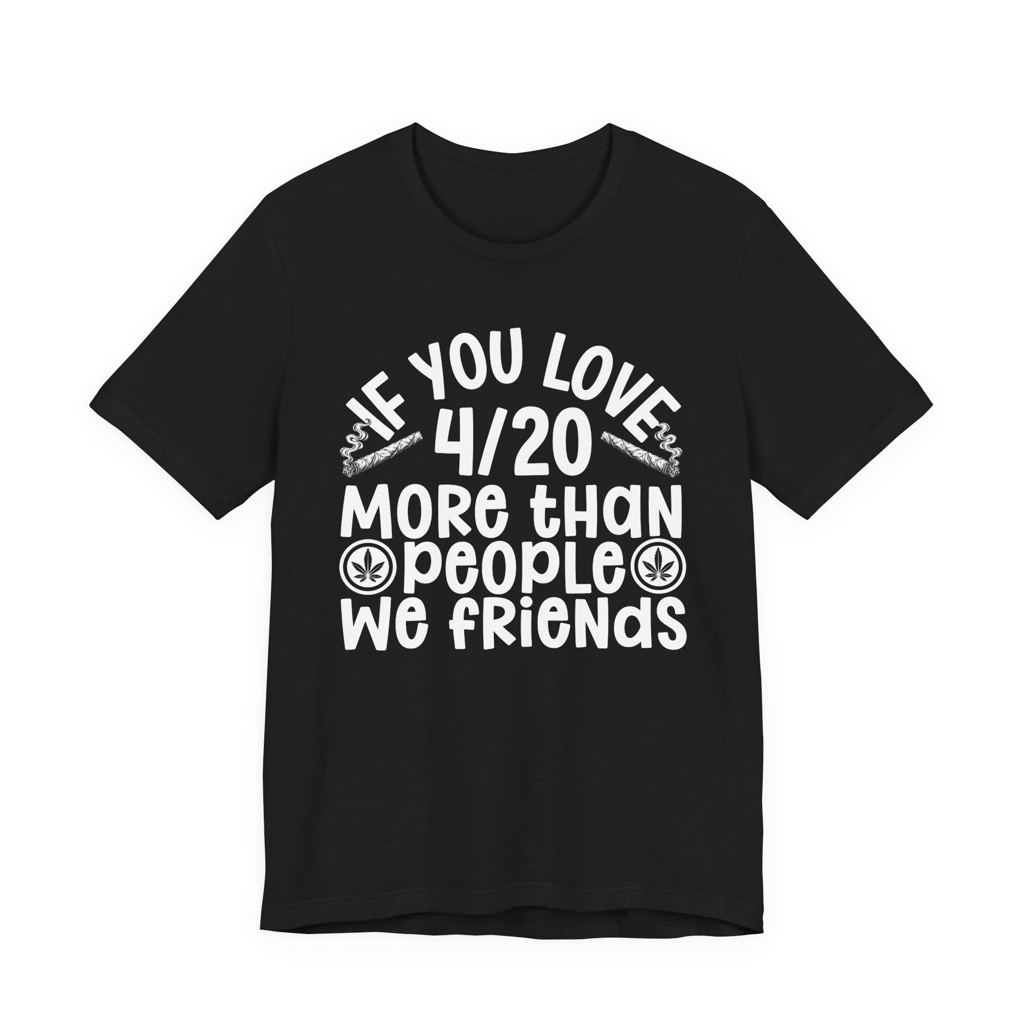 If You Love 4/20 More Than People We Friends — Cannabis Lovers T-shirt