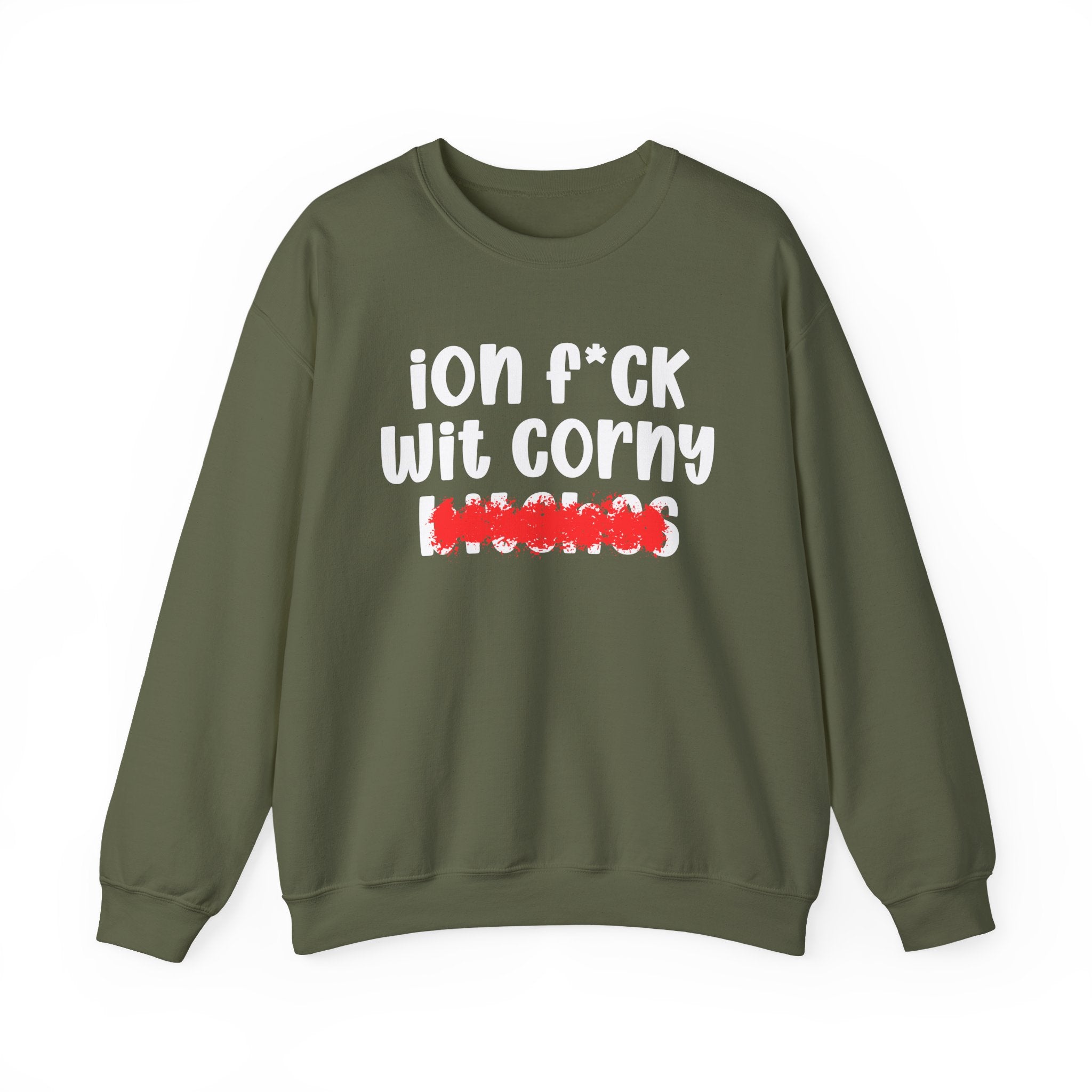 ION (I Don't) FUCK WIT CORNY BITCHES — Bold Sarcastic Sweatshirt