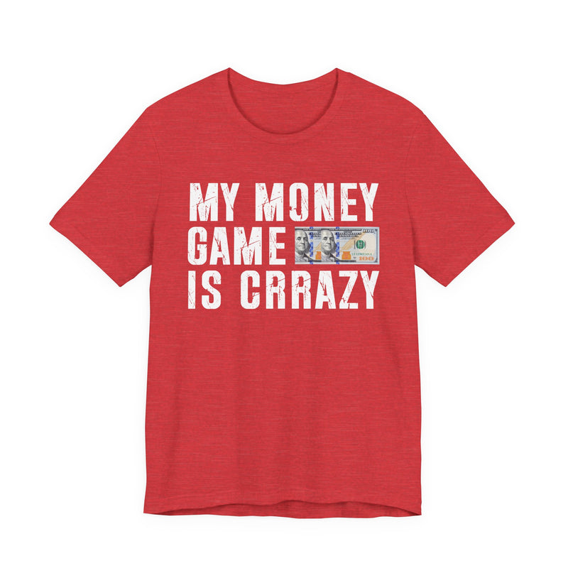 My Money Game Is Creazy — T-Shirt