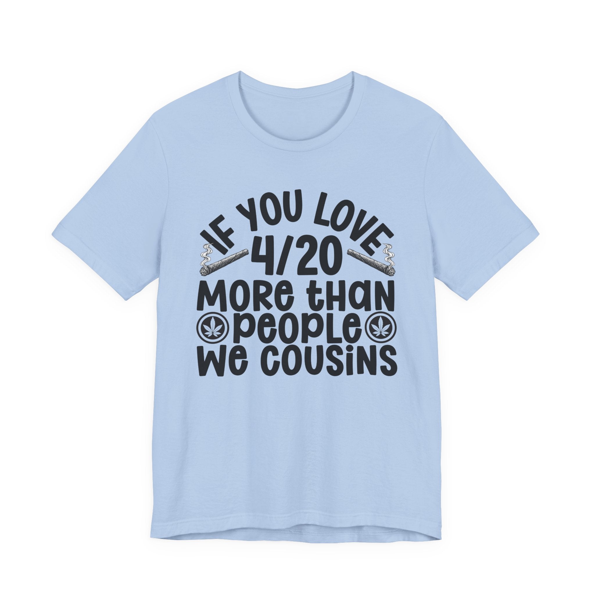 If You Love 4/20 More Than People We Cousins  — Cannabis Lovers T-shirt