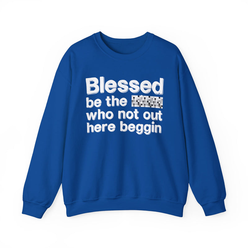 Blessed Be The [Censored] Who Not Out Here Beggin' — Funny Inspirational Sweathsirt