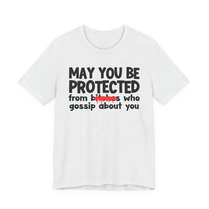 May You Be Protected From Bitches Who Gossip About You — Funny Protection Statement T-Shirt