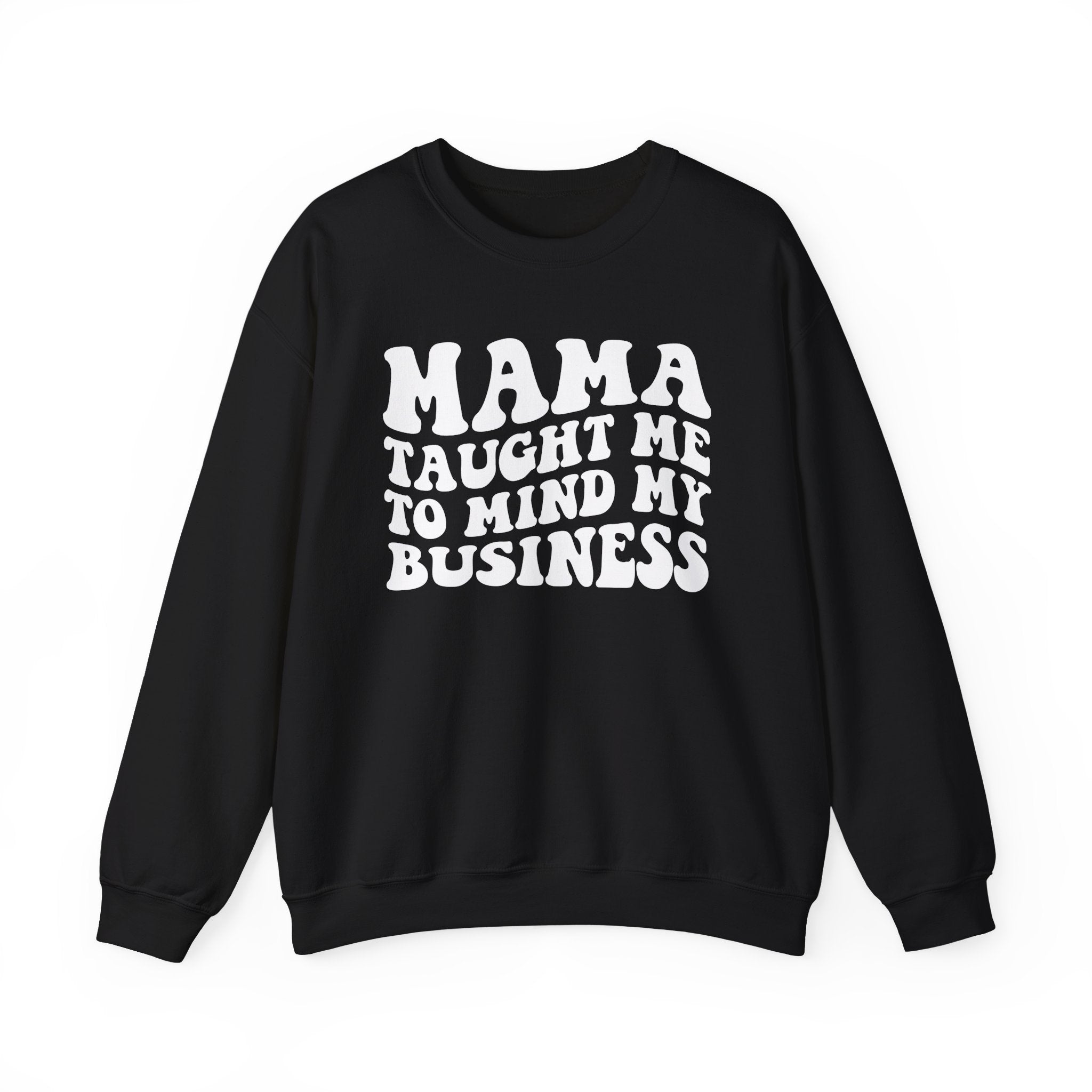 Mama Taught Me To Mind My Business - Sweatshirt